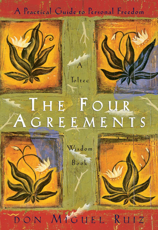 The Four Agreements: A Practical Guide to Personal Freedom - Don Miguel Ruiz
